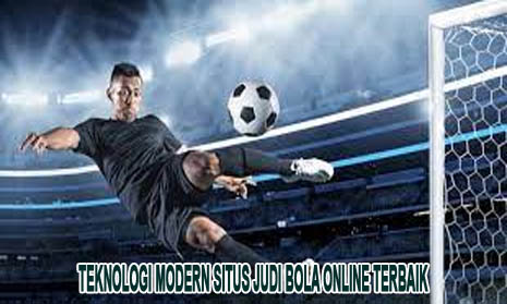 Teknologi Modern Situs Judi Bola Online Terbaik